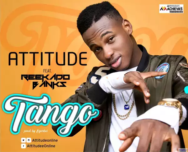 Attitude - Tango ft. Reekado Banks